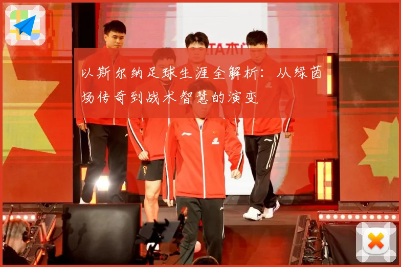 以斯尔纳足球生涯全解析：从绿茵场传奇到战术智慧的演变