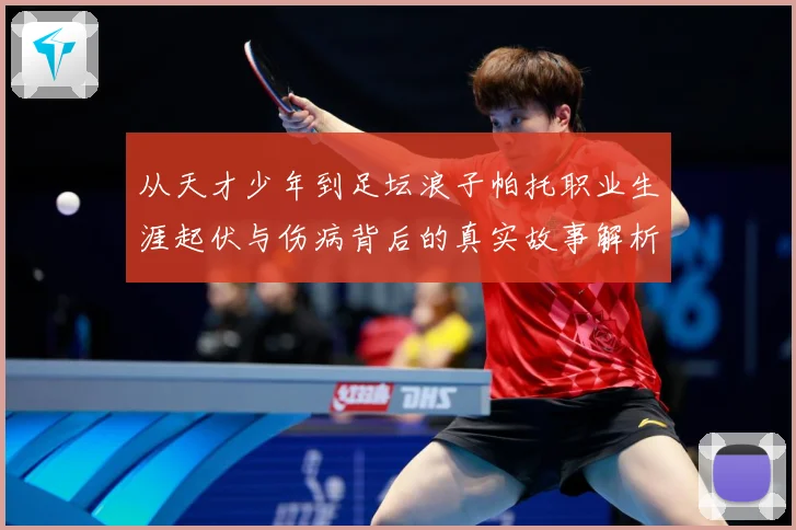 从天才少年到足坛浪子帕托职业生涯起伏与伤病背后的真实故事解析
