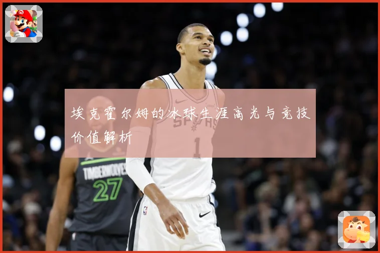 埃克霍尔姆的冰球生涯高光与竞技价值解析