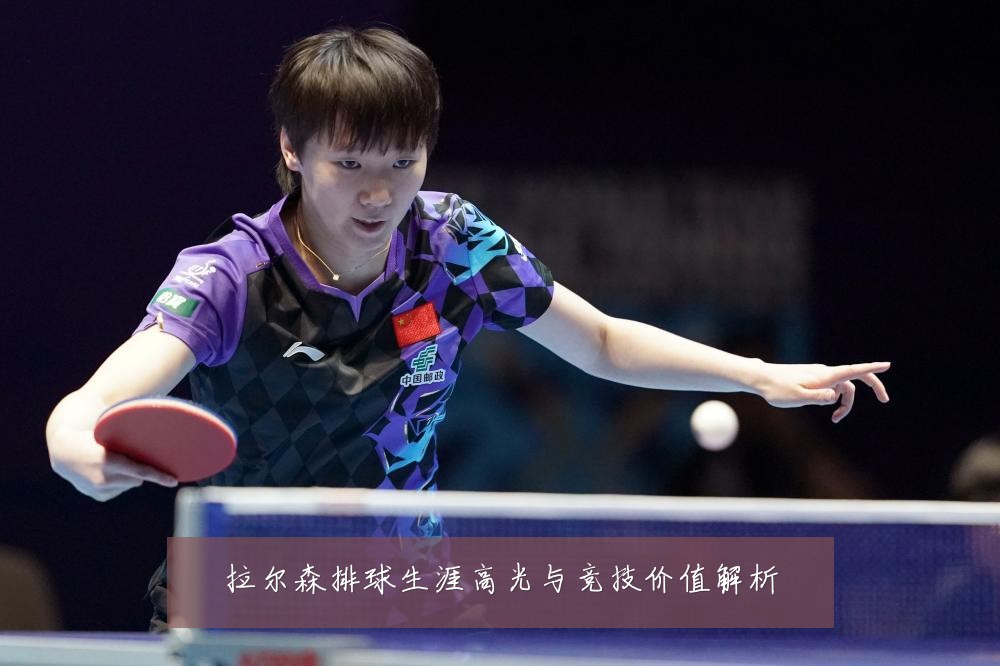 拉尔森排球生涯高光与竞技价值解析