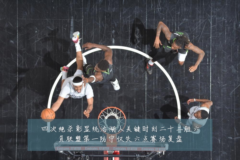 四次绝杀彰显统治湖人关键时刻二十二胜六负联盟第一防守仅失六点赛场复盘